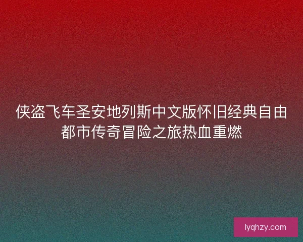 侠盗飞车圣安地列斯中文版怀旧经典自由都市传奇冒险之旅热血重燃 侠盗飞车圣安地列斯中文版怀旧经典自由都市传奇冒险之旅热血重燃